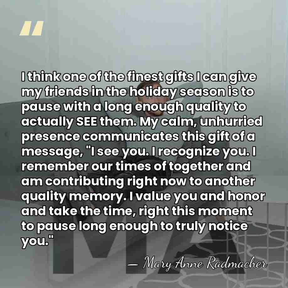 I think one of the finest gifts I can give my friends&hellip; - Mary Anne Radmacher