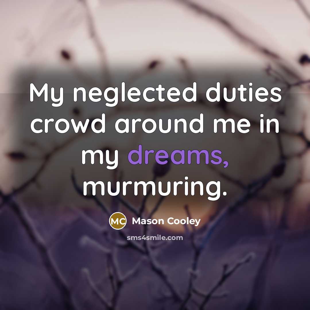 “My neglected duties crowd around me in my dreams, murmuring.…” quote by Mason Cooley