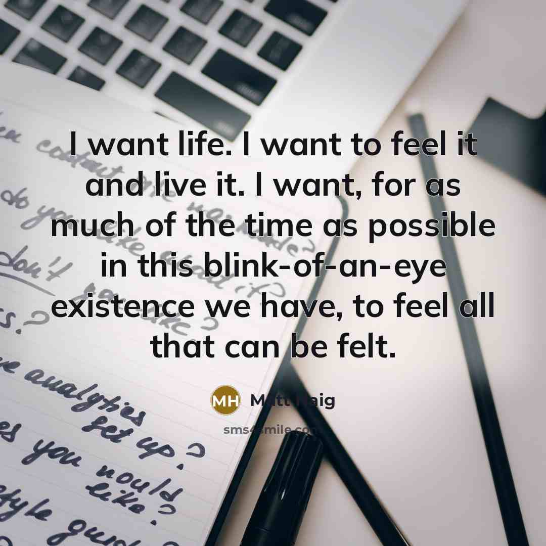 “I want life. I want to feel it and live…” quote by Matt Haig