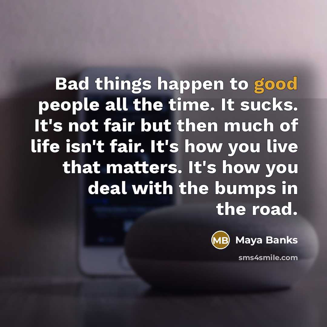 “Bad things happen to good people all the time. It…” quote by Maya Banks