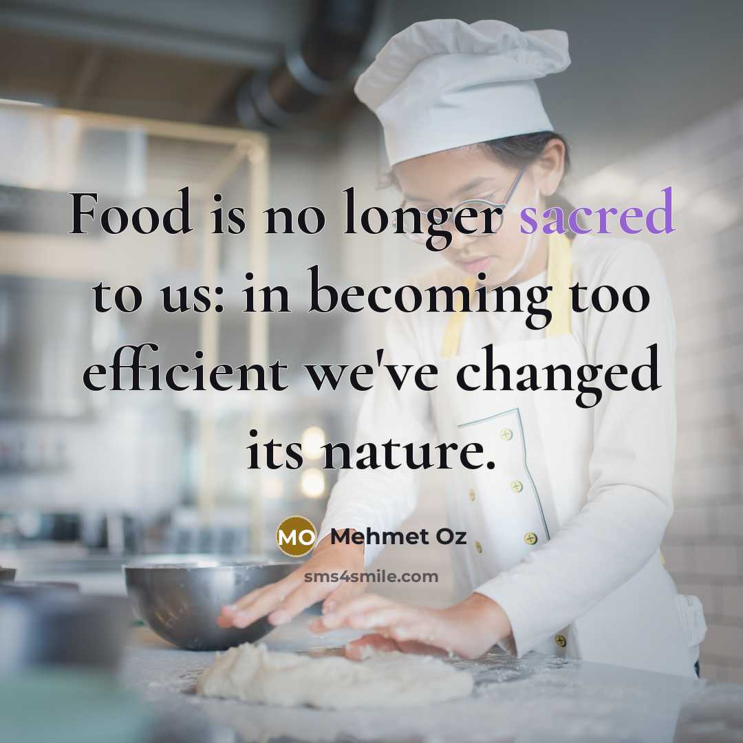 “Food is no longer sacred to us: in becoming too…” quote by Mehmet Oz