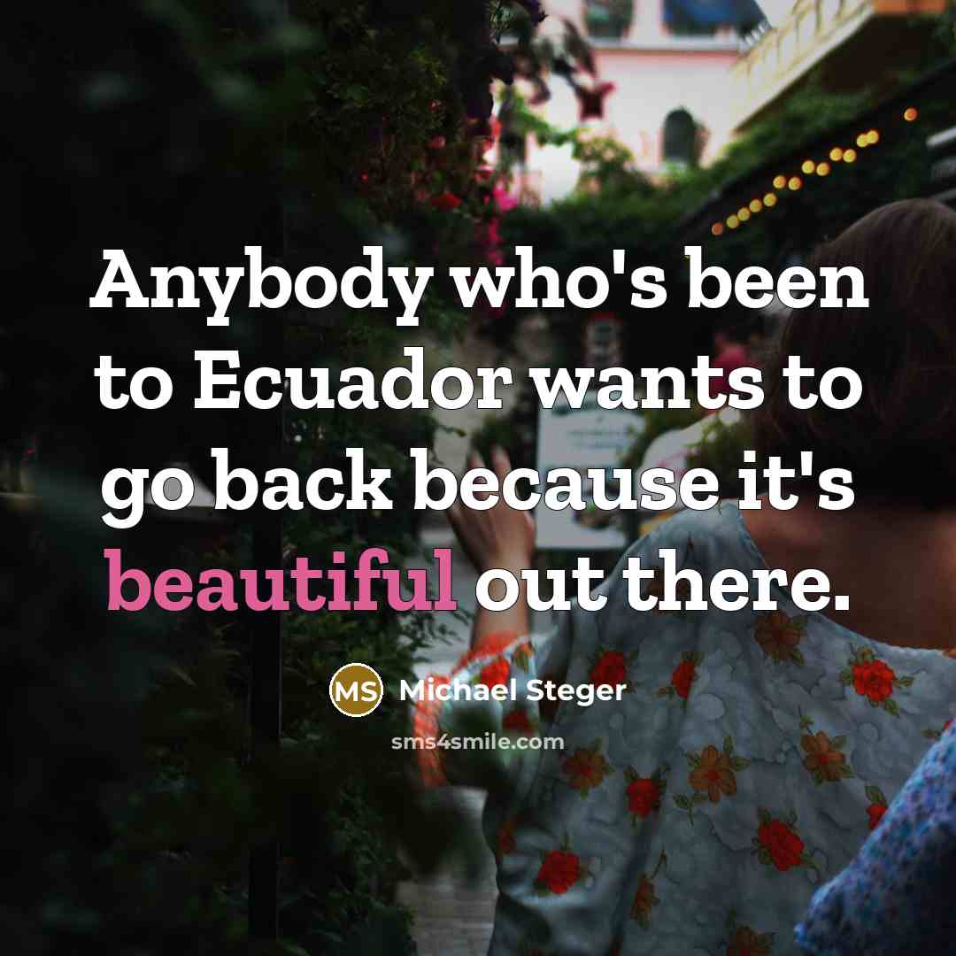 “Anybody who's been to Ecuador wants to go back because…” quote by Michael Steger