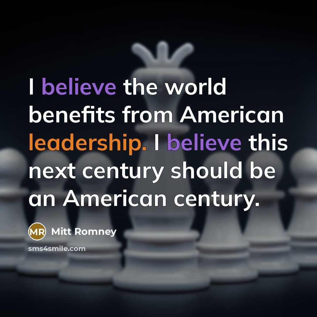 “I believe the world benefits from American leadership. I believe…” quote by Mitt Romney