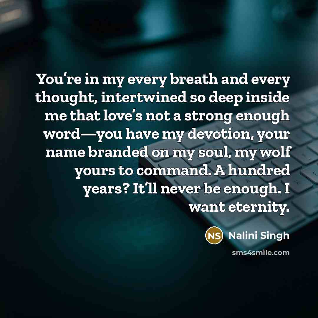 “You’re in my every breath and every thought, intertwined so…” quote by Nalini Singh