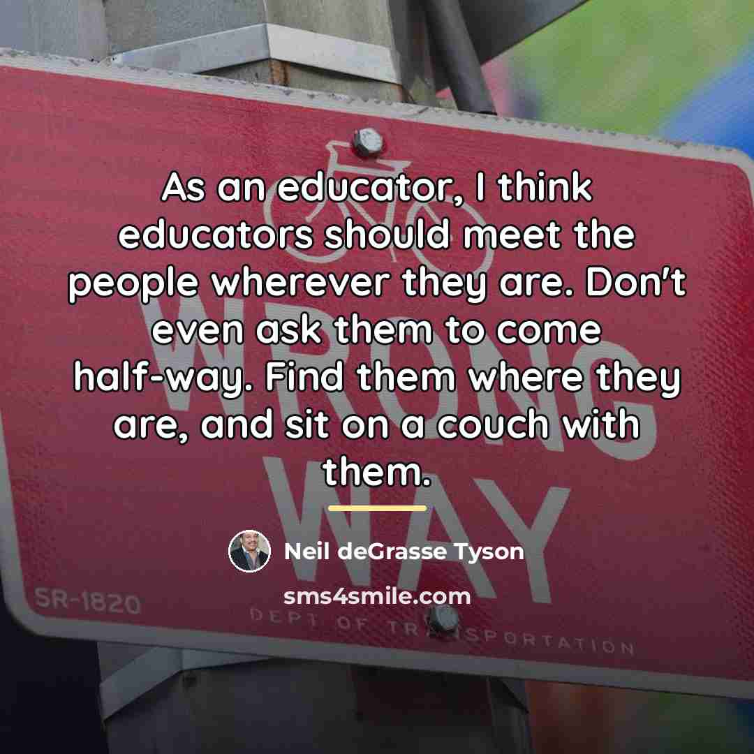 “As an educator, I think educators should meet the people…” quote by Neil deGrasse Tyson