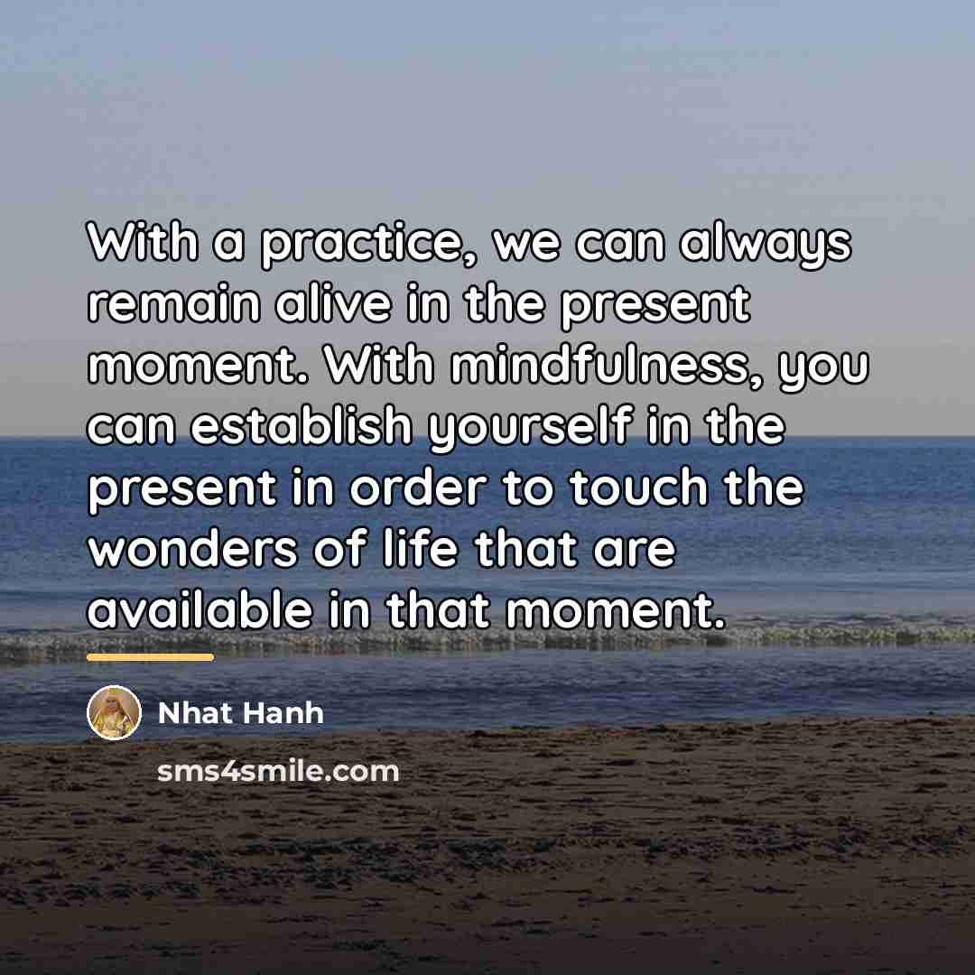 “With a practice, we can always remain alive in the…” quote by Nhat Hanh
