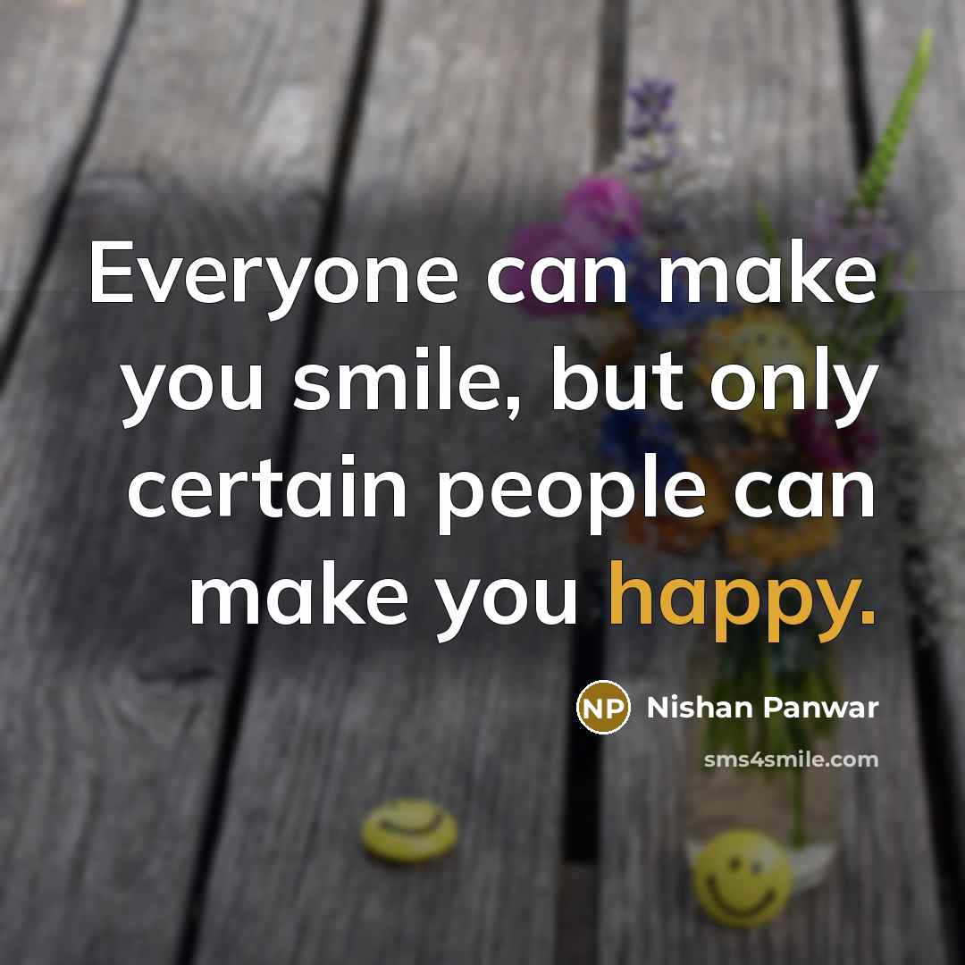 “Everyone can make you smile, but only certain people can…” quote by Nishan Panwar