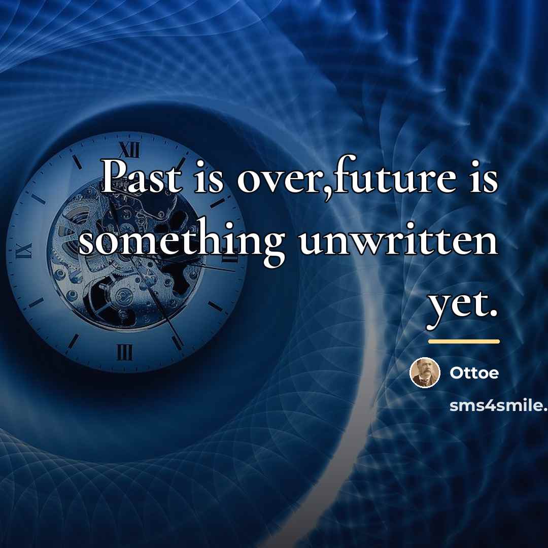 “Past is over,future is something unwritten yet.…” quote by Ottoe