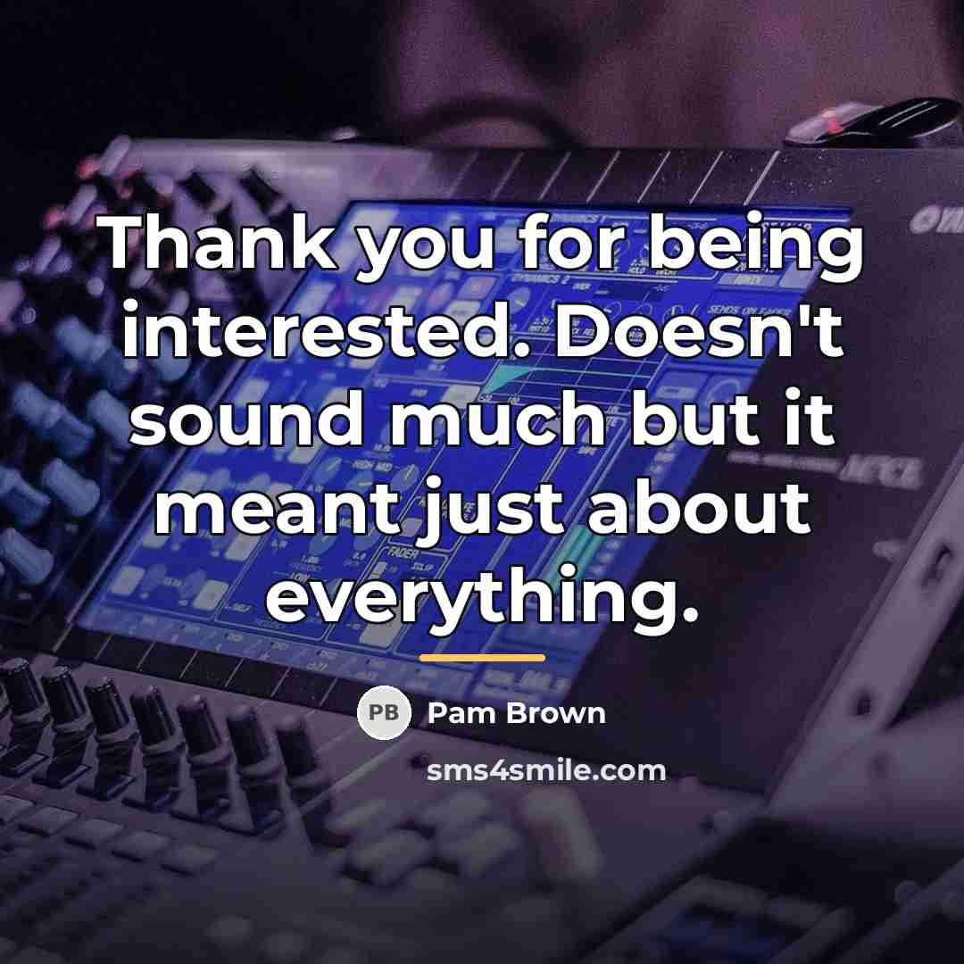 “Thank you for being interested. Doesn't sound much but it…” quote by Pam Brown