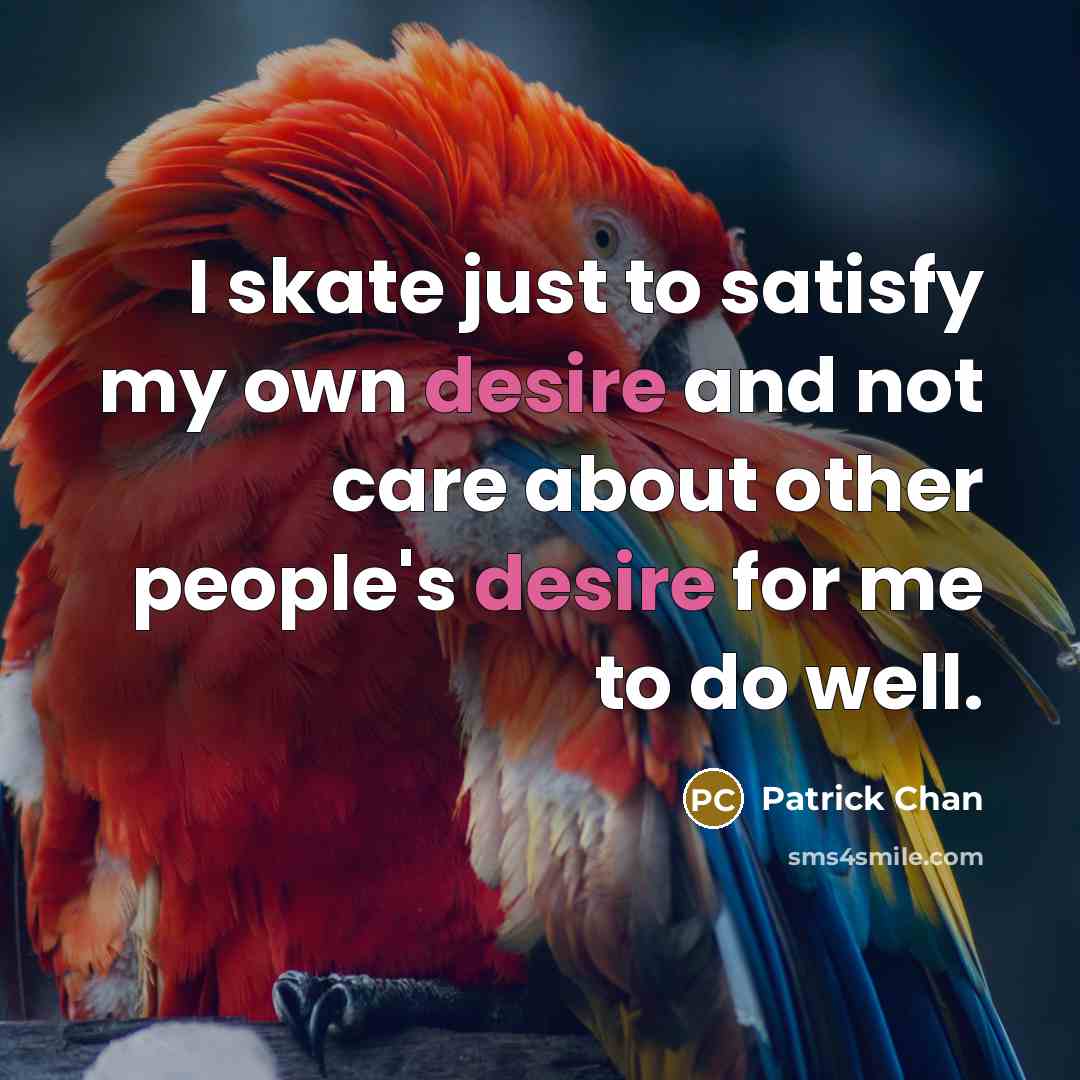 “I skate just to satisfy my own desire and not…” quote by Patrick Chan
