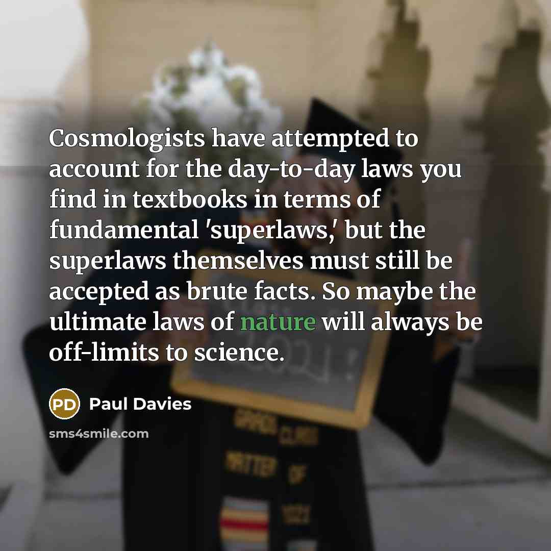 “Cosmologists have attempted to account for the day-to-day laws you…” quote by Paul Davies