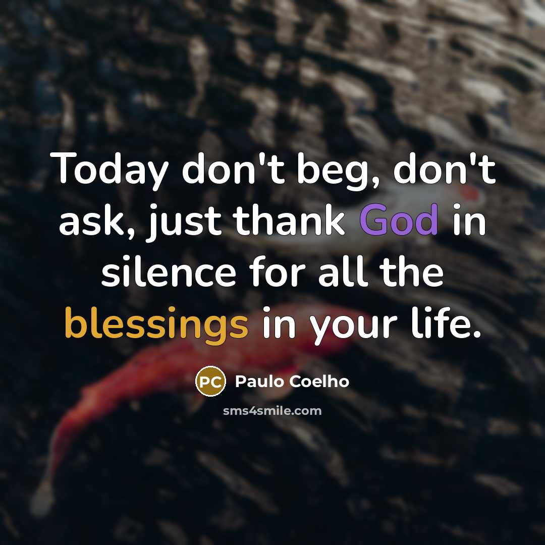 “Today don't beg, don't ask, just thank God in silence…” quote by Paulo Coelho