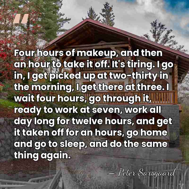 Four hours of makeup, and then an hour to take it off.&hellip; - Peter Sarsgaard