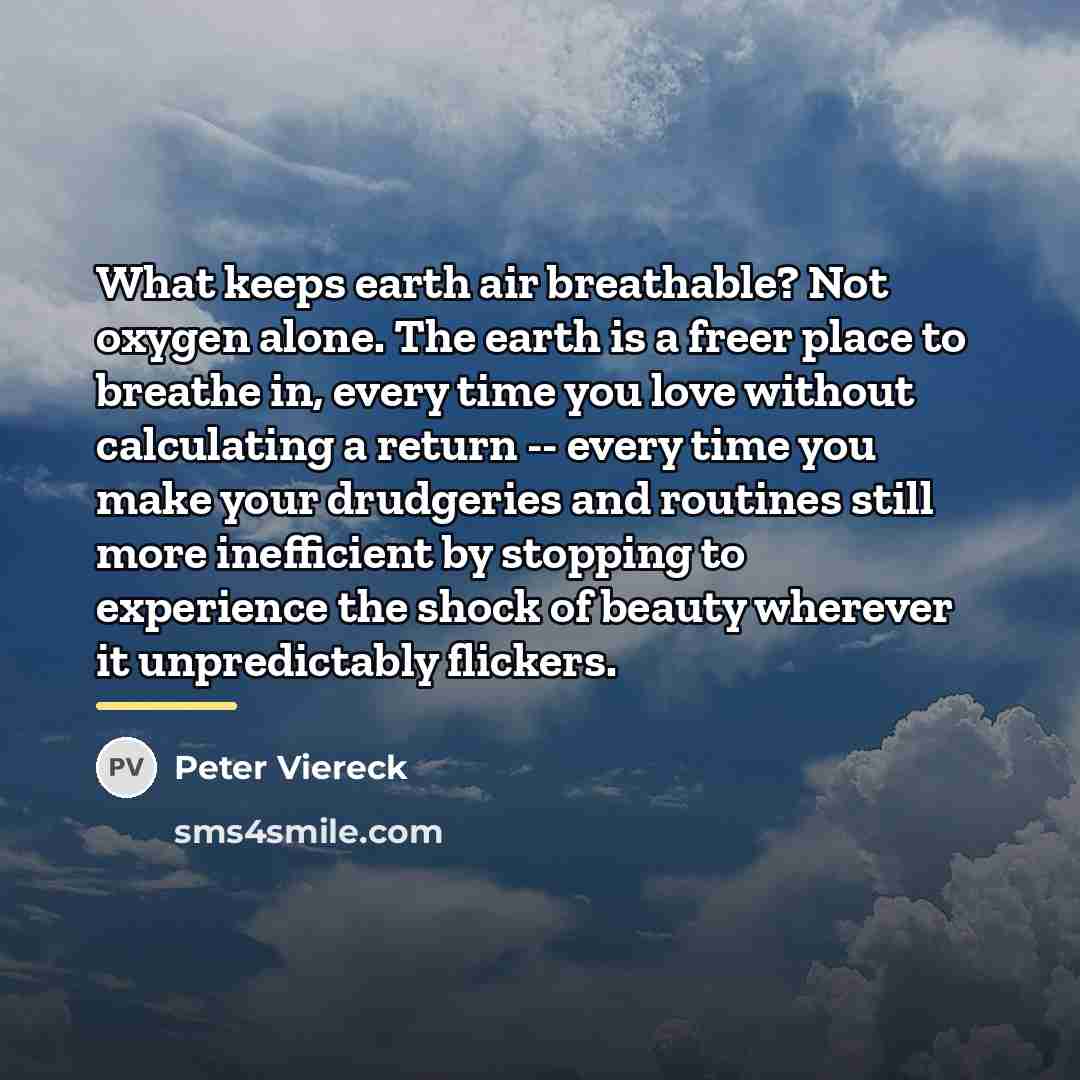 “What keeps earth air breathable? Not oxygen alone. The earth…” quote by Peter Viereck