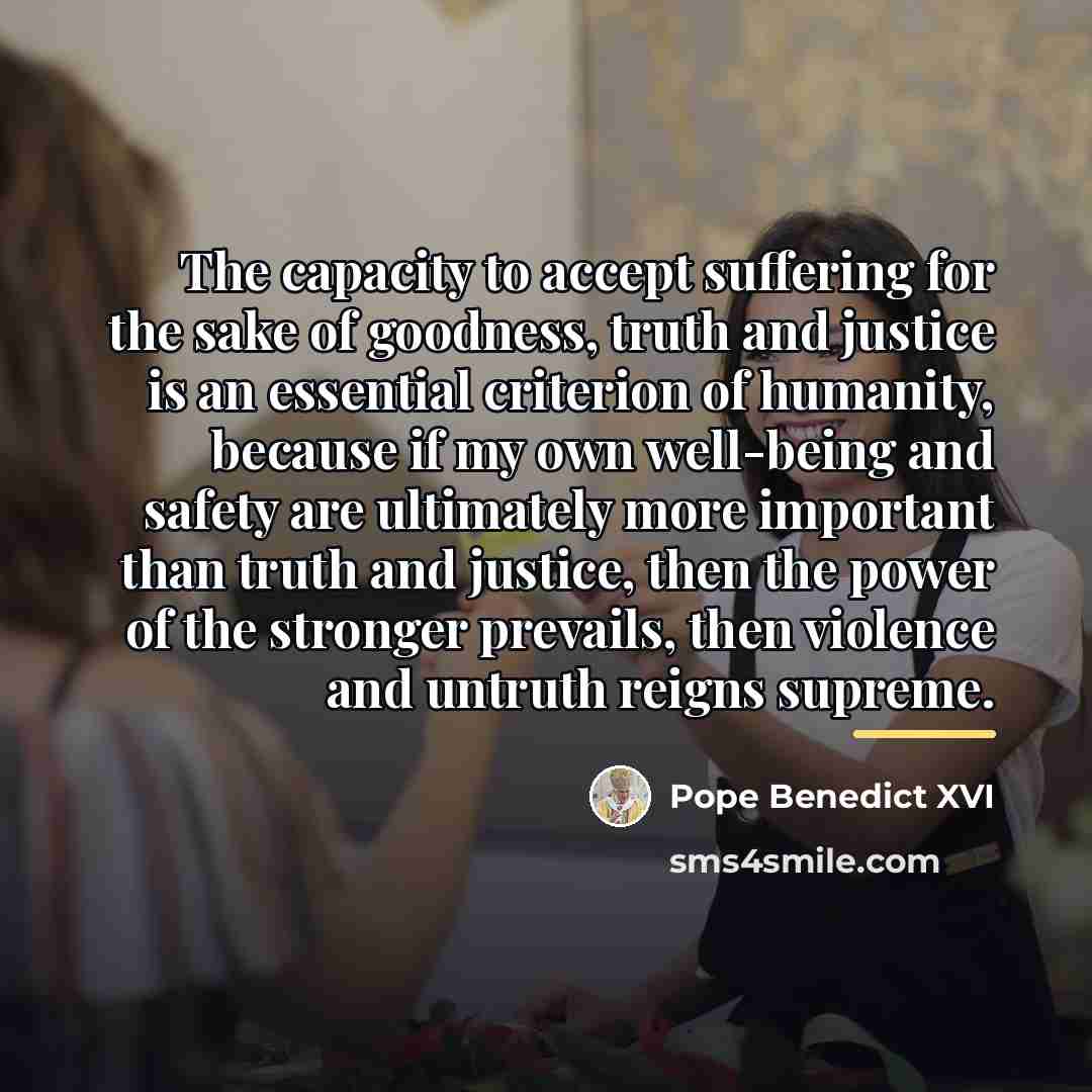 “The capacity to accept suffering for the sake of goodness,…” quote by Pope Benedict XVI