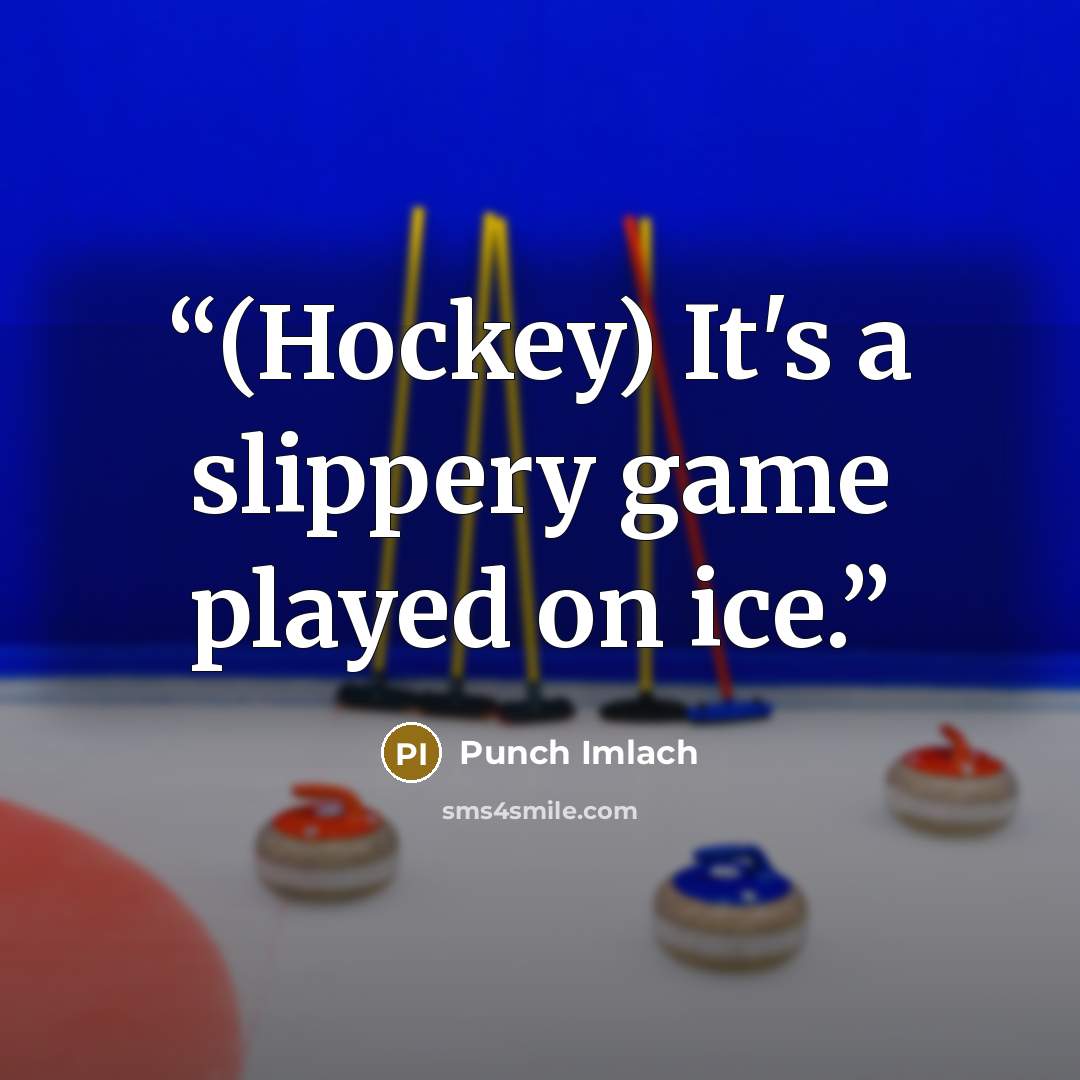 “(Hockey) It's a slippery game played on ice.” quote by Punch Imlach