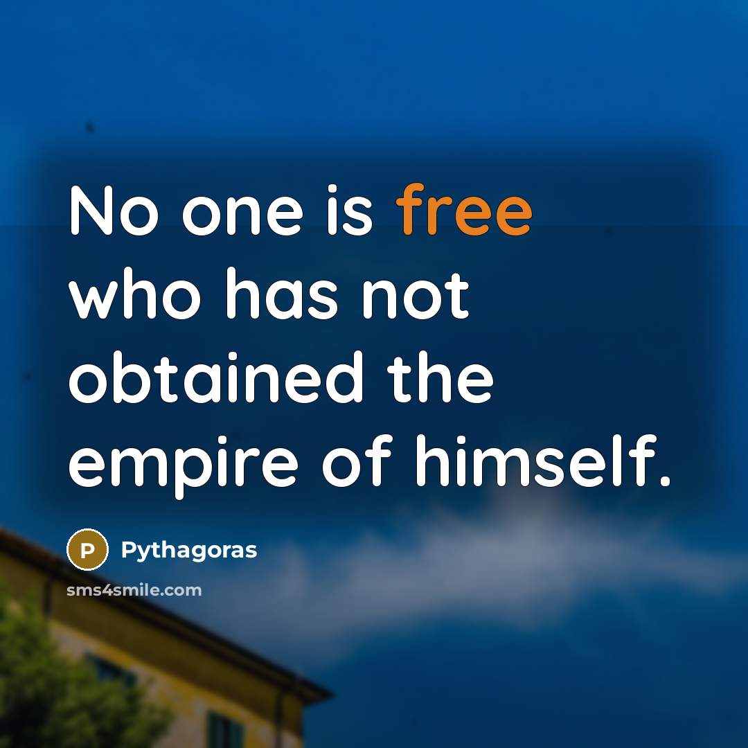 “No one is free who has not obtained the empire…” quote by Pythagoras