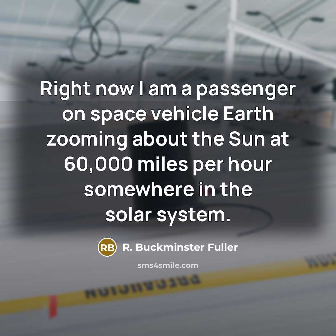 “Right now I am a passenger on space vehicle Earth…” quote by R. Buckminster Fuller