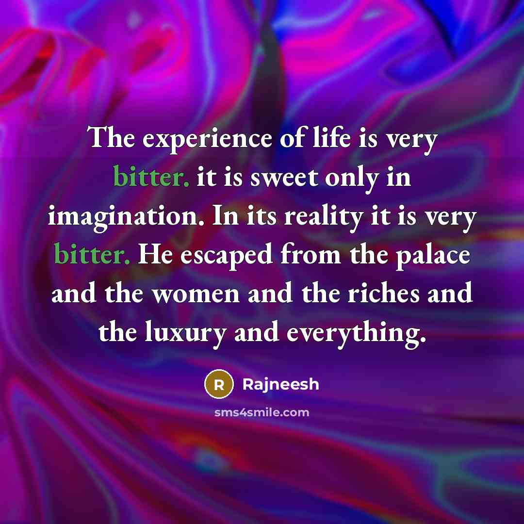 “The experience of life is very bitter. it is sweet…” quote by Rajneesh