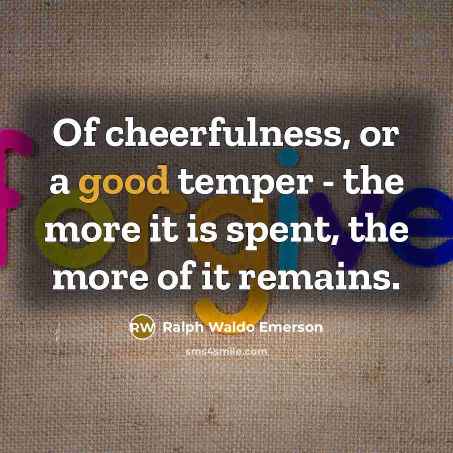 “Of cheerfulness, or a good temper - the more it…” quote by Ralph Waldo Emerson