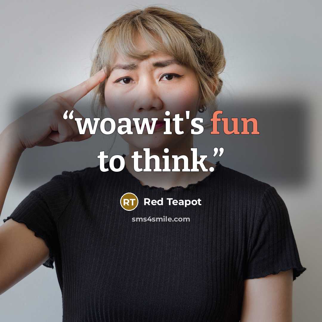 “woaw it's fun to think.” quote by Red Teapot