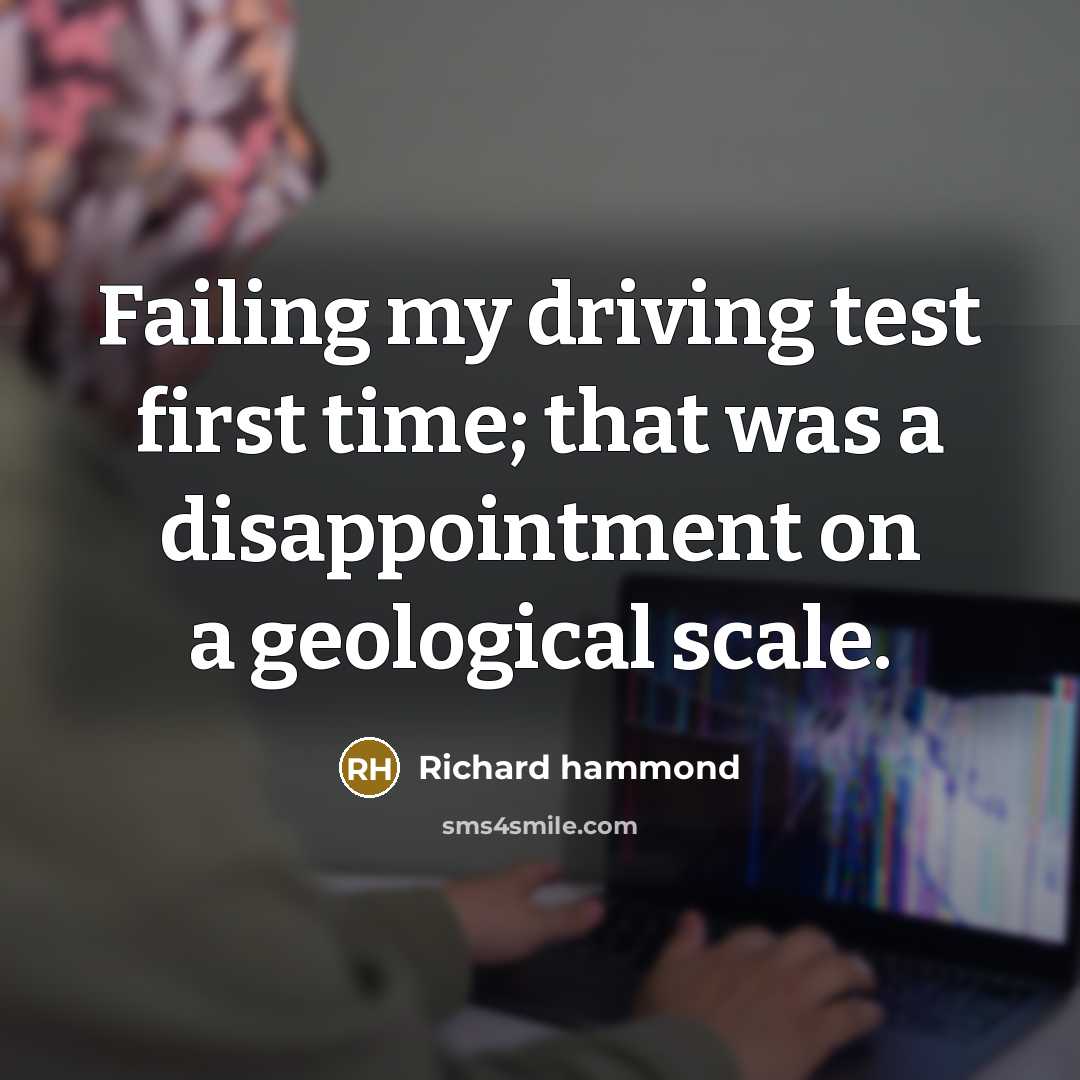 “Failing my driving test first time; that was a disappointment…” quote by Richard Hammond