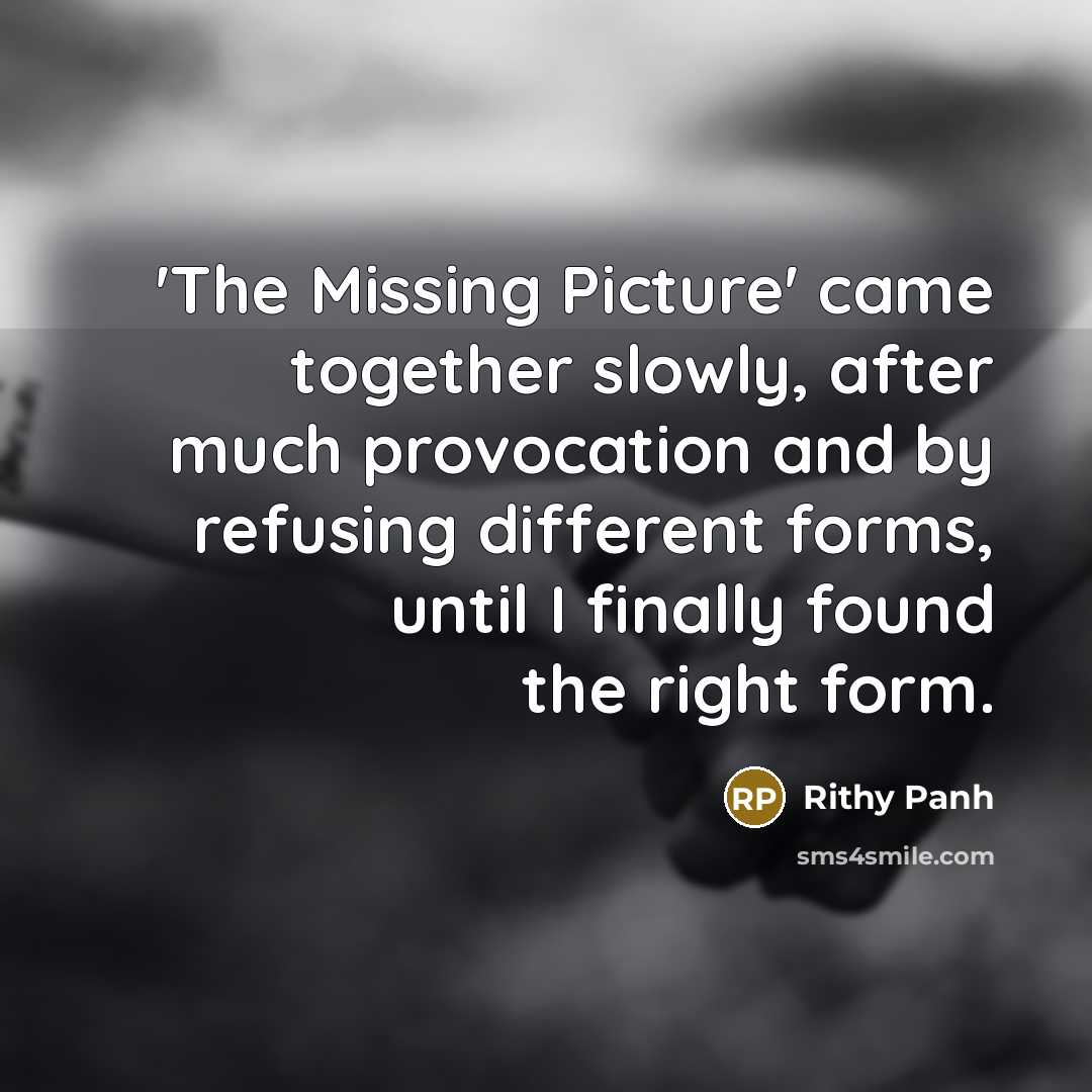 “'The Missing Picture' came together slowly, after much provocation and…” quote by Rithy Panh