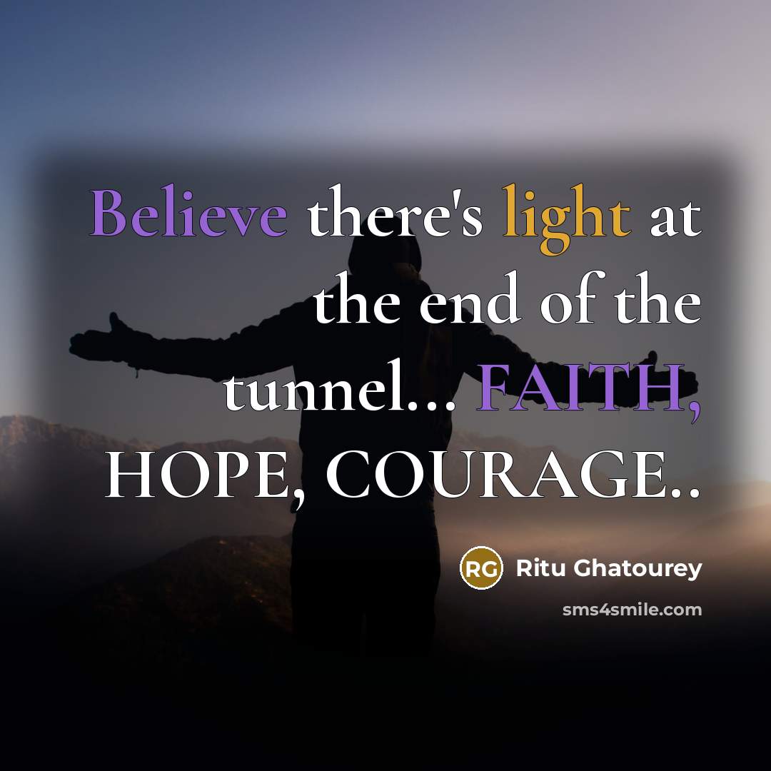 “Believe there's light at the end of the tunnel... FAITH, HOPE, COURAGE..” quote by Ritu Ghatourey