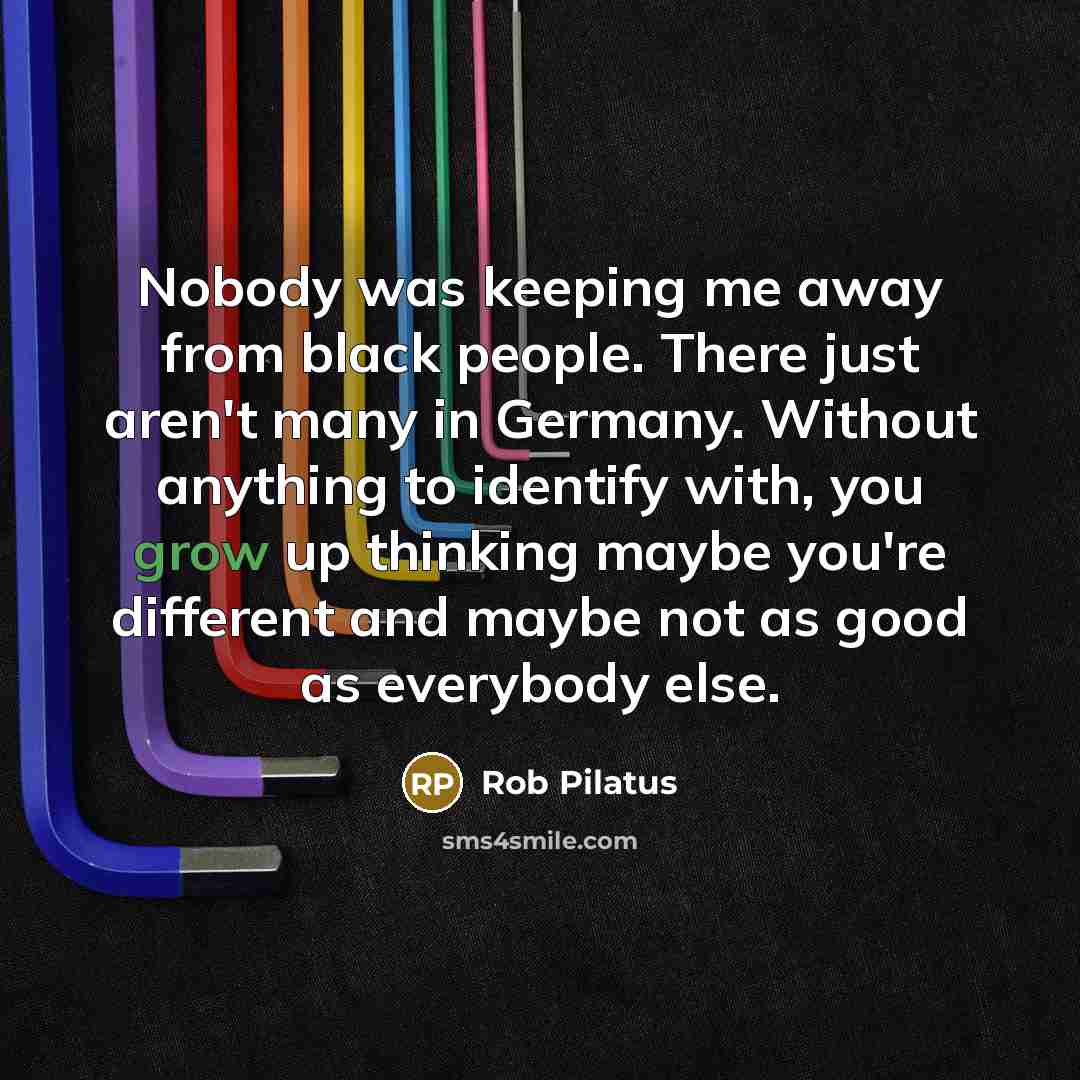 “Nobody was keeping me away from black people. There just…” quote by Rob Pilatus