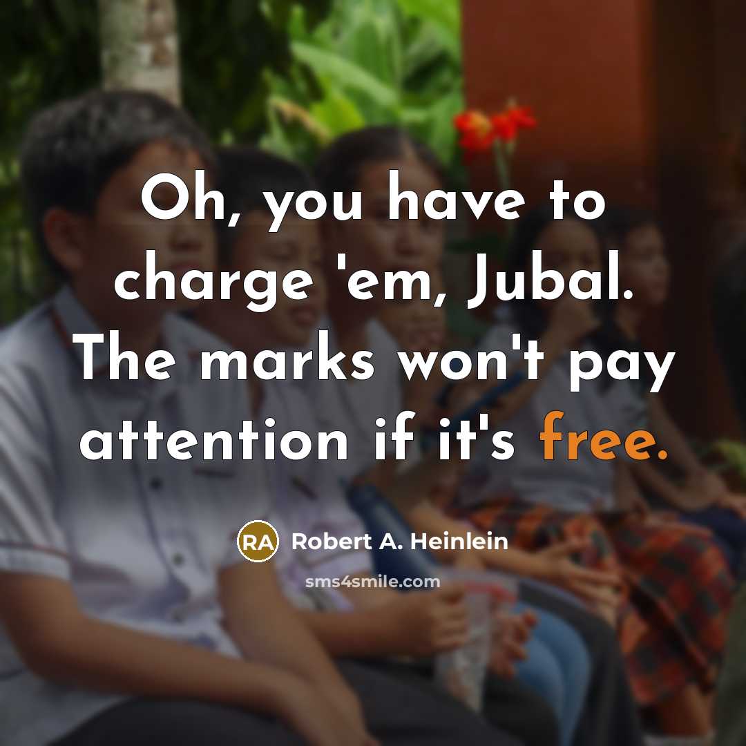 “Oh, you have to charge 'em, Jubal. The marks won't…” quote by Robert A. Heinlein