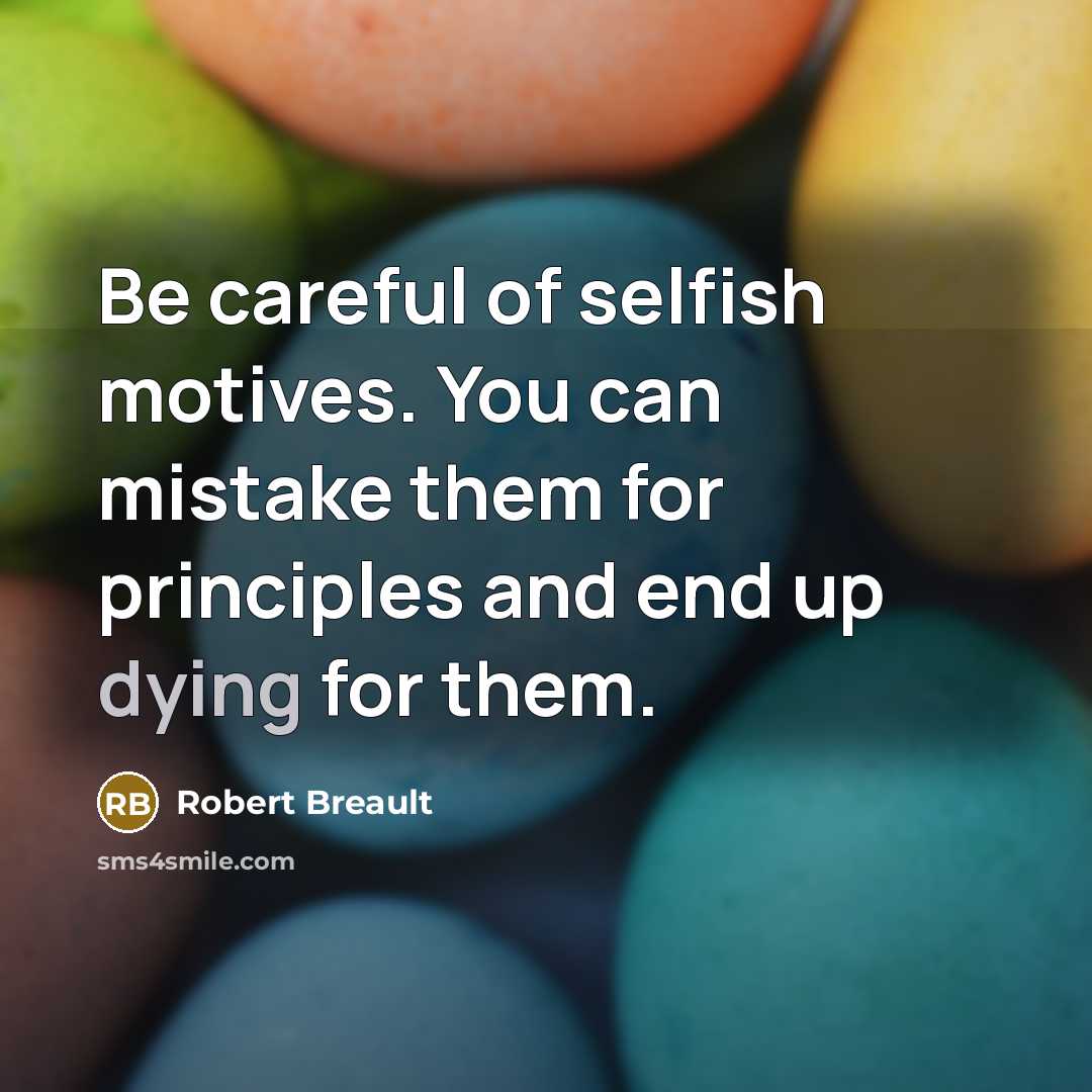 “Be careful of selfish motives. You can mistake them for…” quote by Robert Breault
