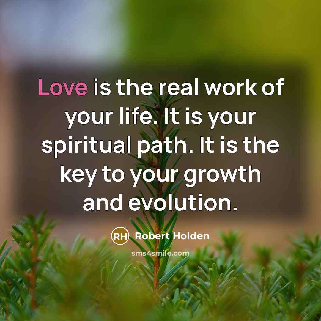 “Love is the real work of your life. It is…” quote by Robert Holden