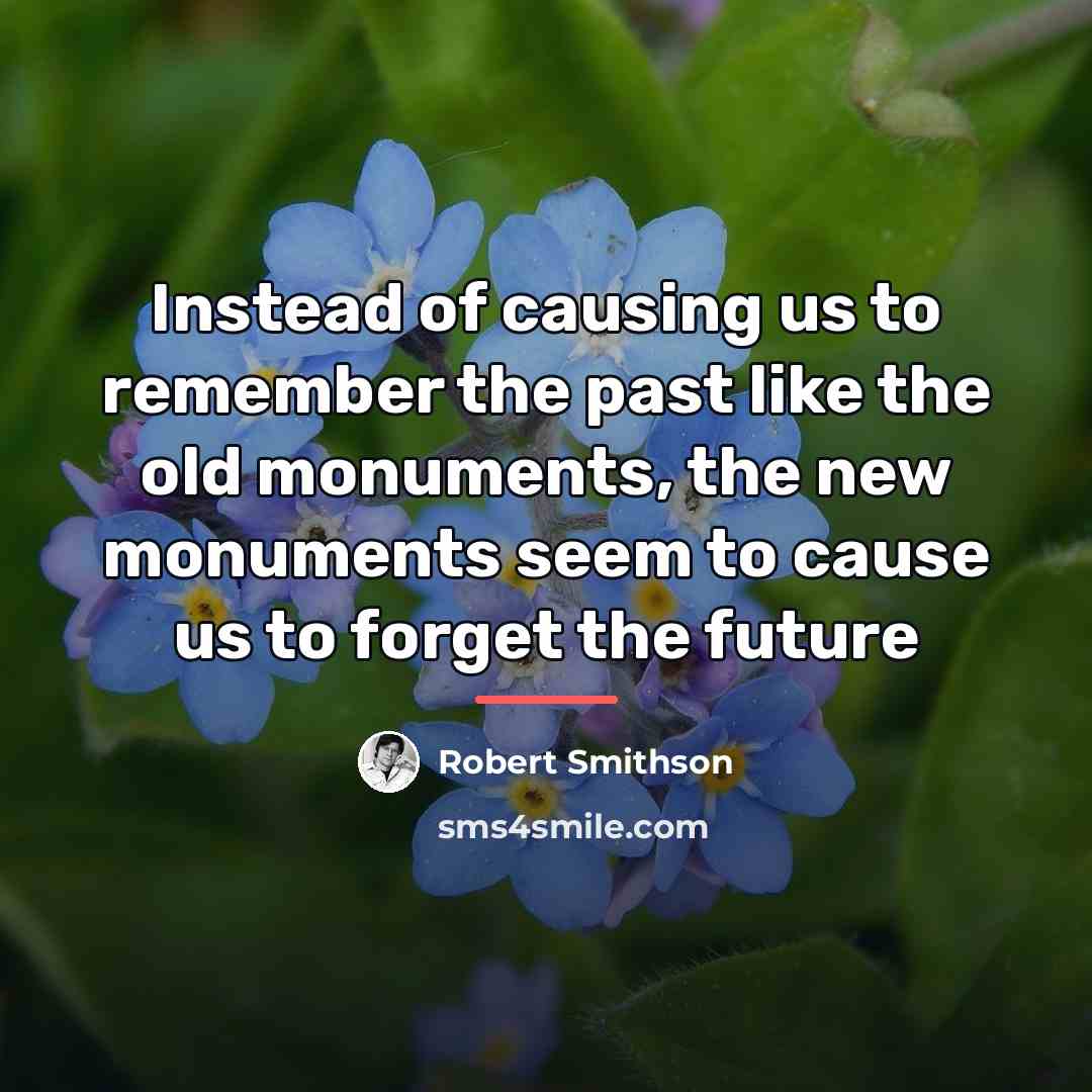 “Instead of causing us to remember the past like the…” quote by Robert Smithson