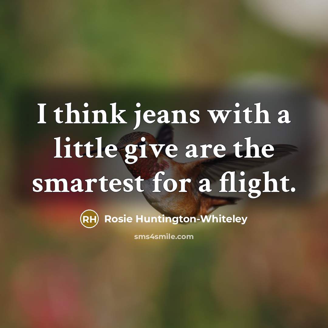 “I think jeans with a little give are the smartest…” quote by Rosie Huntington-Whiteley