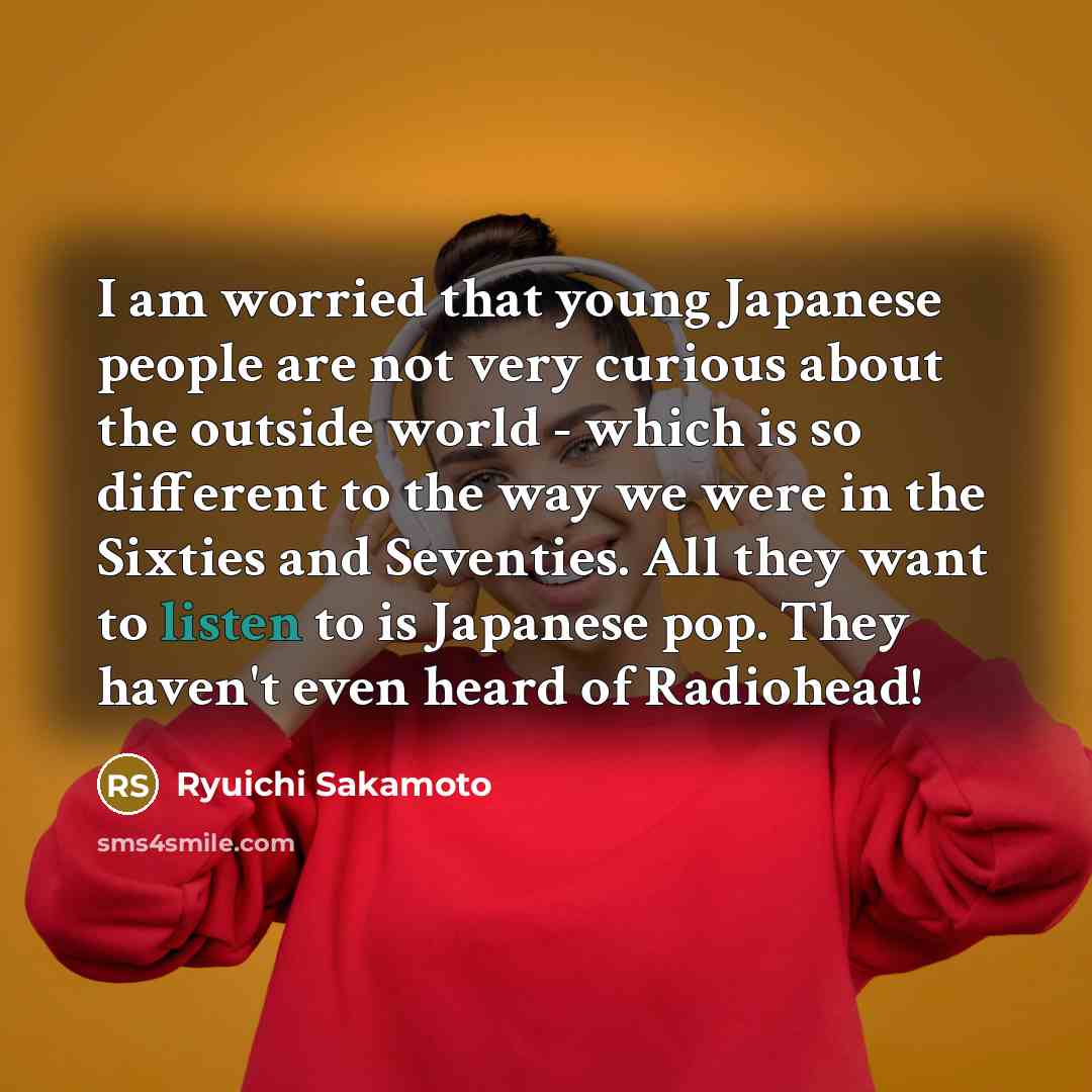 “I am worried that young Japanese people are not very…” quote by Ryuichi Sakamoto