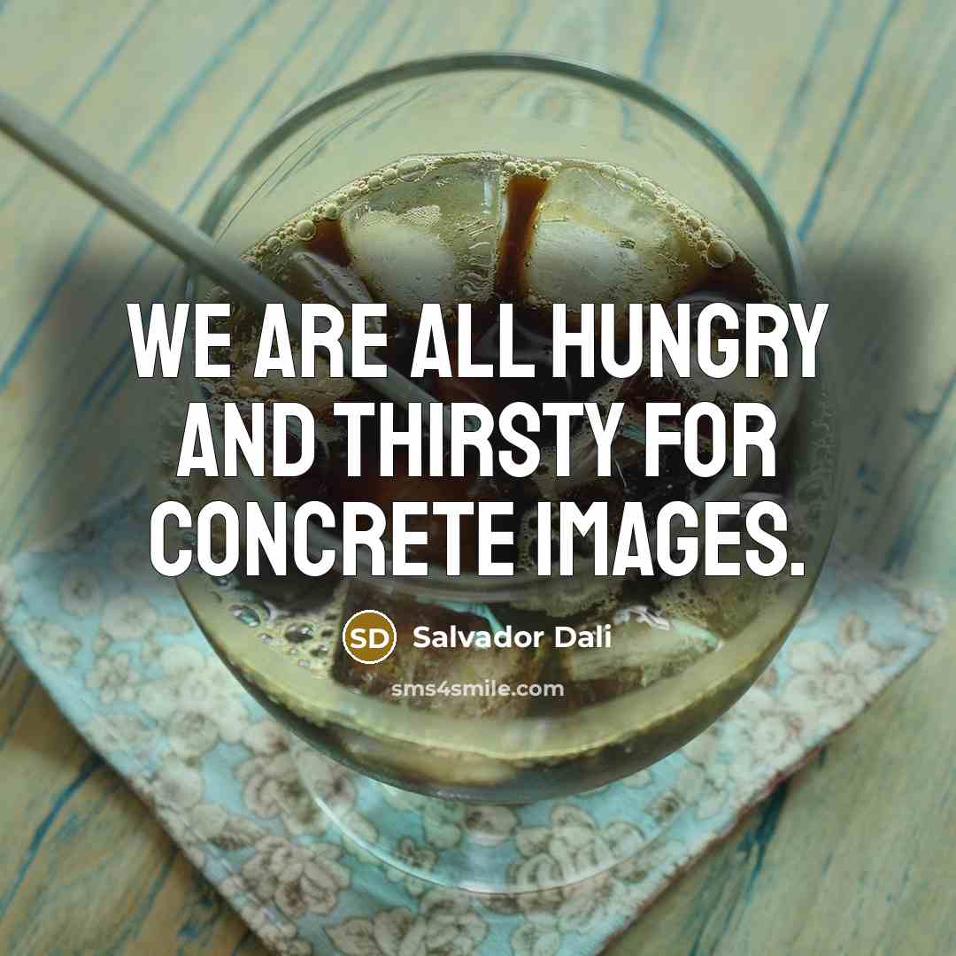 “We are all hungry and thirsty for concrete images.…” quote by Salvador Dali