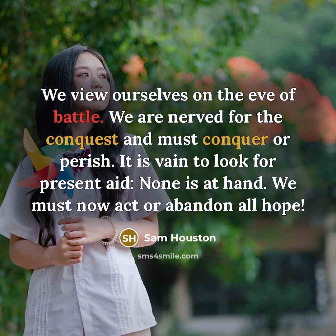 “We view ourselves on the eve of battle. We are…” quote by Sam Houston