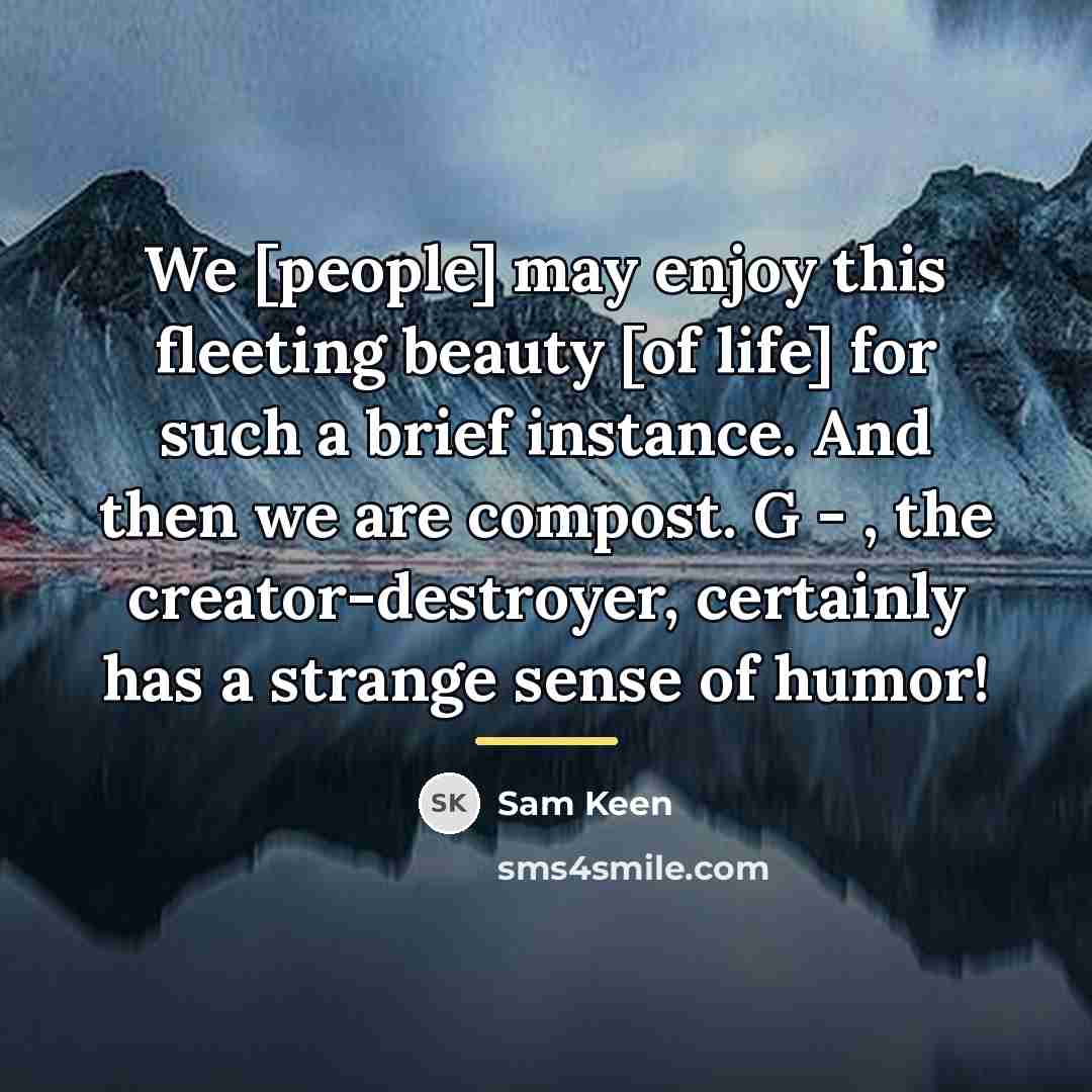 “We [people] may enjoy this fleeting beauty [of life] for…” quote by Sam Keen