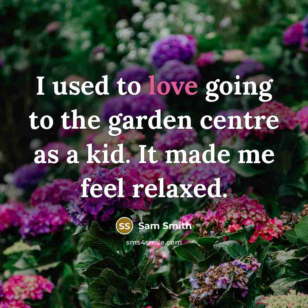 “I used to love going to the garden centre as…” quote by Sam Smith