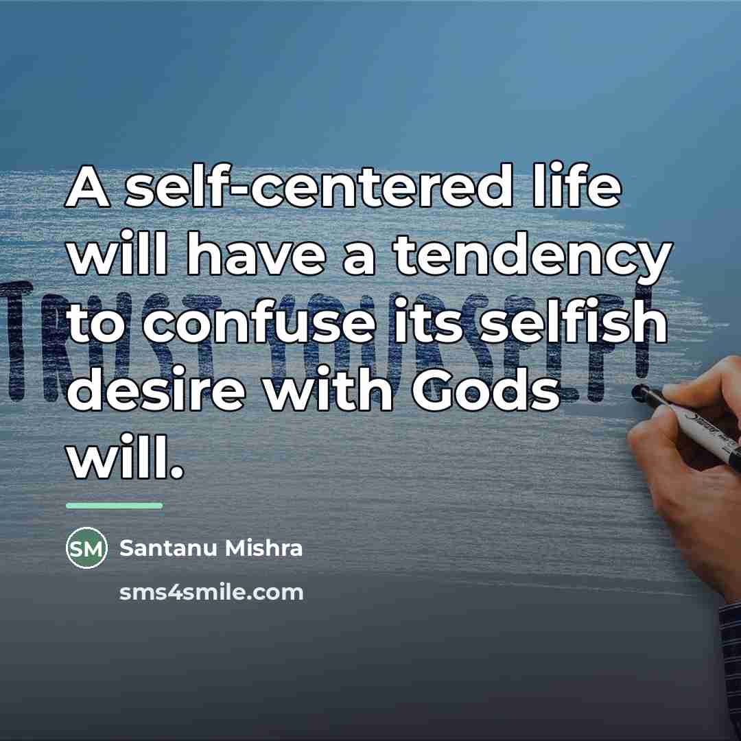 “A self-centered life will have a tendency to confuse its…” quote by Santanu Mishra