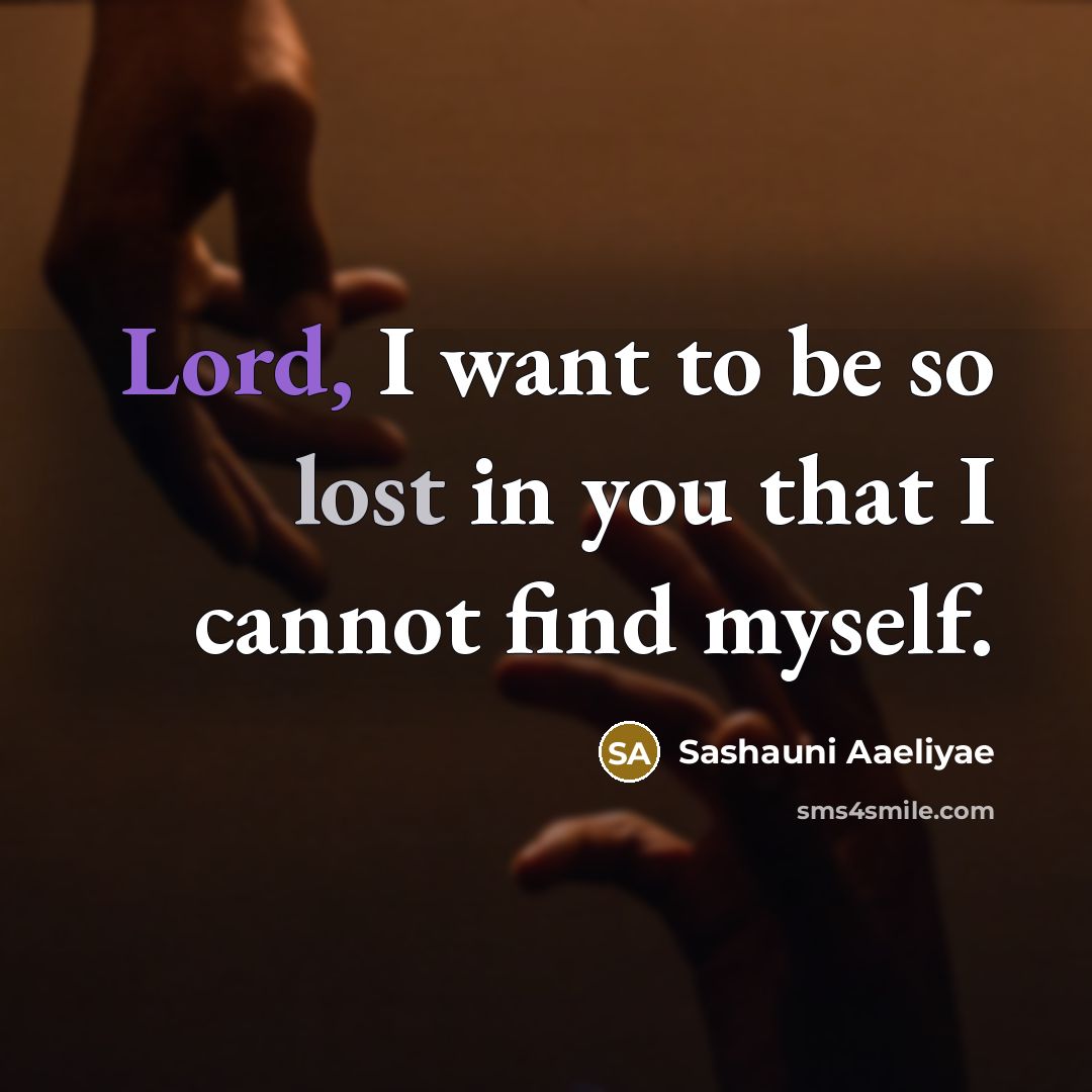 “Lord, I want to be so lost in you that…” quote by Sashauni Aaeliyae