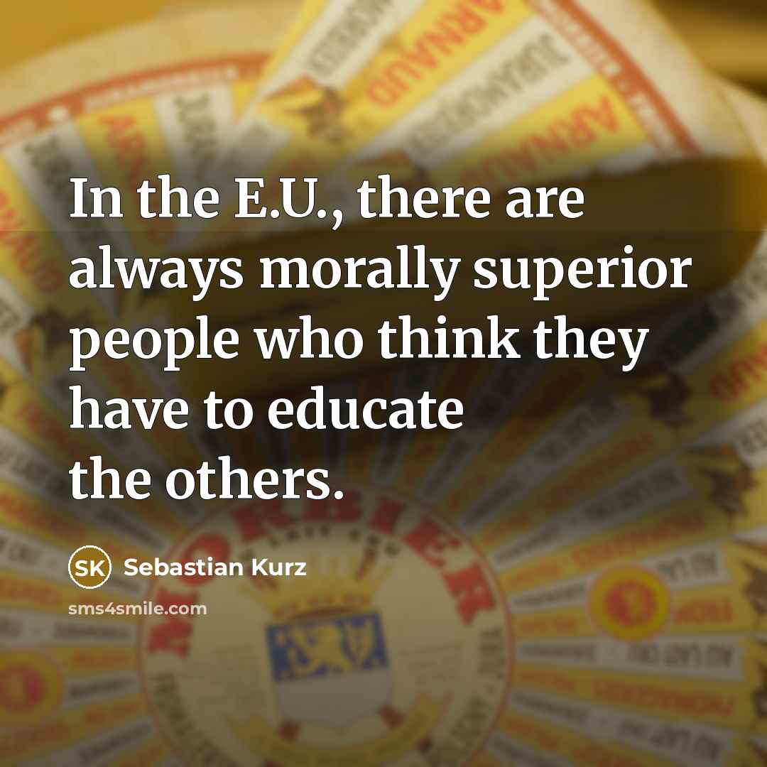 “In the E.U., there are always morally superior people who…” quote by Sebastian Kurz