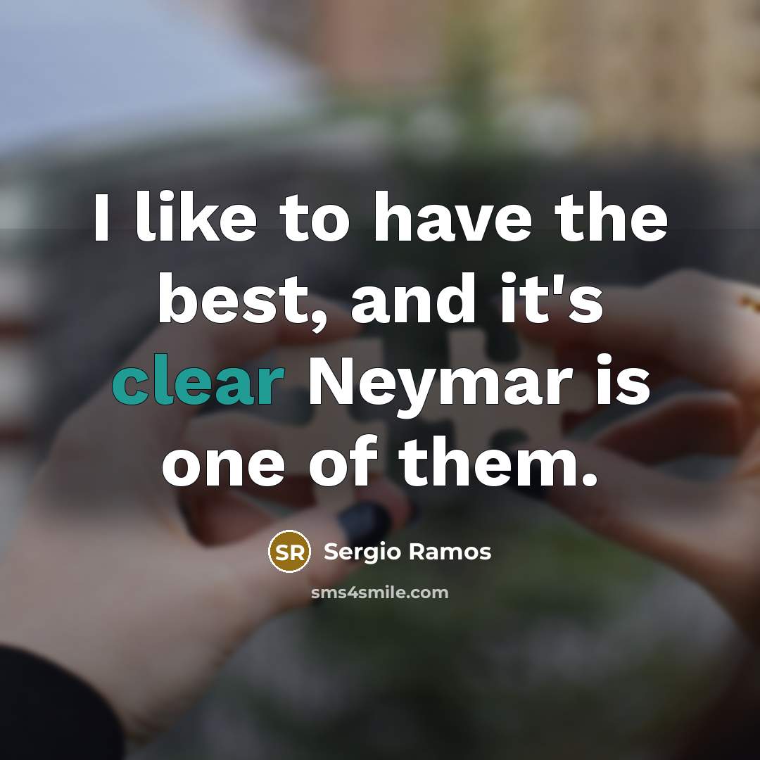 “I like to have the best, and it's clear Neymar…” quote by Sergio Ramos