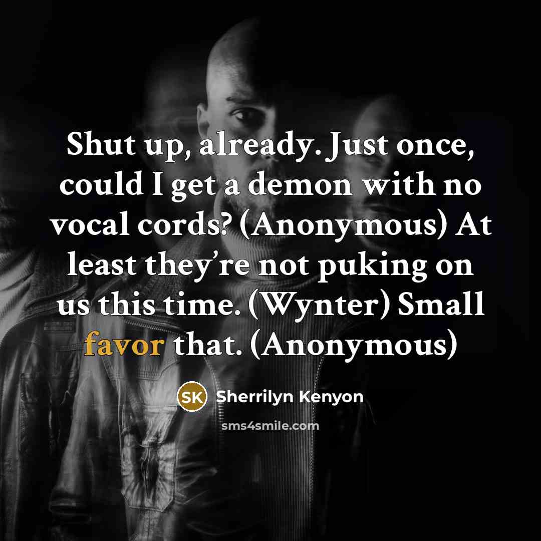 “Shut up, already. Just once, could I get a demon…” quote by Sherrilyn Kenyon