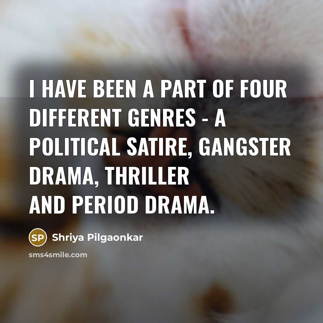 “I have been a part of four different genres -…” quote by Shriya Pilgaonkar