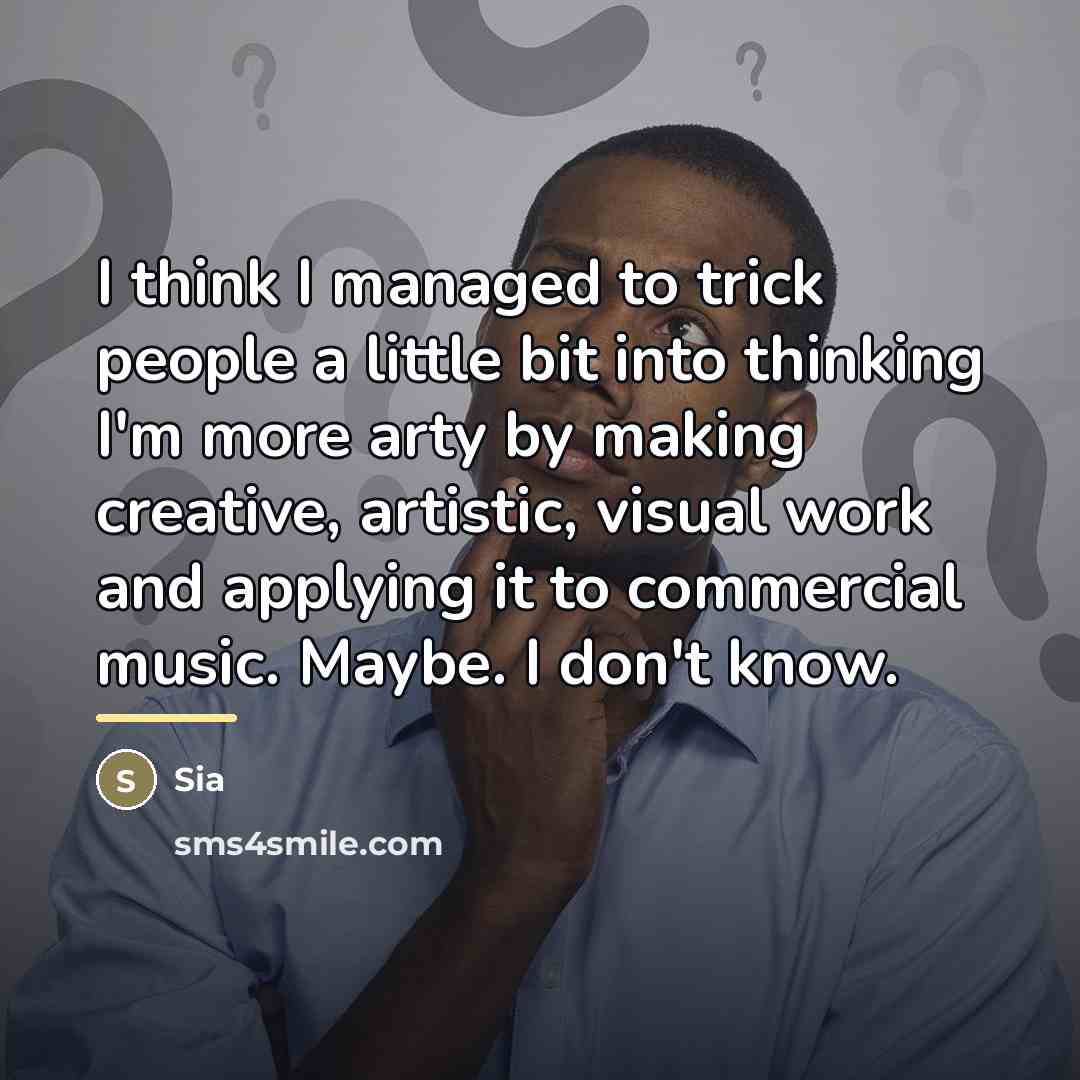 “I think I managed to trick people a little bit…” quote by Sia