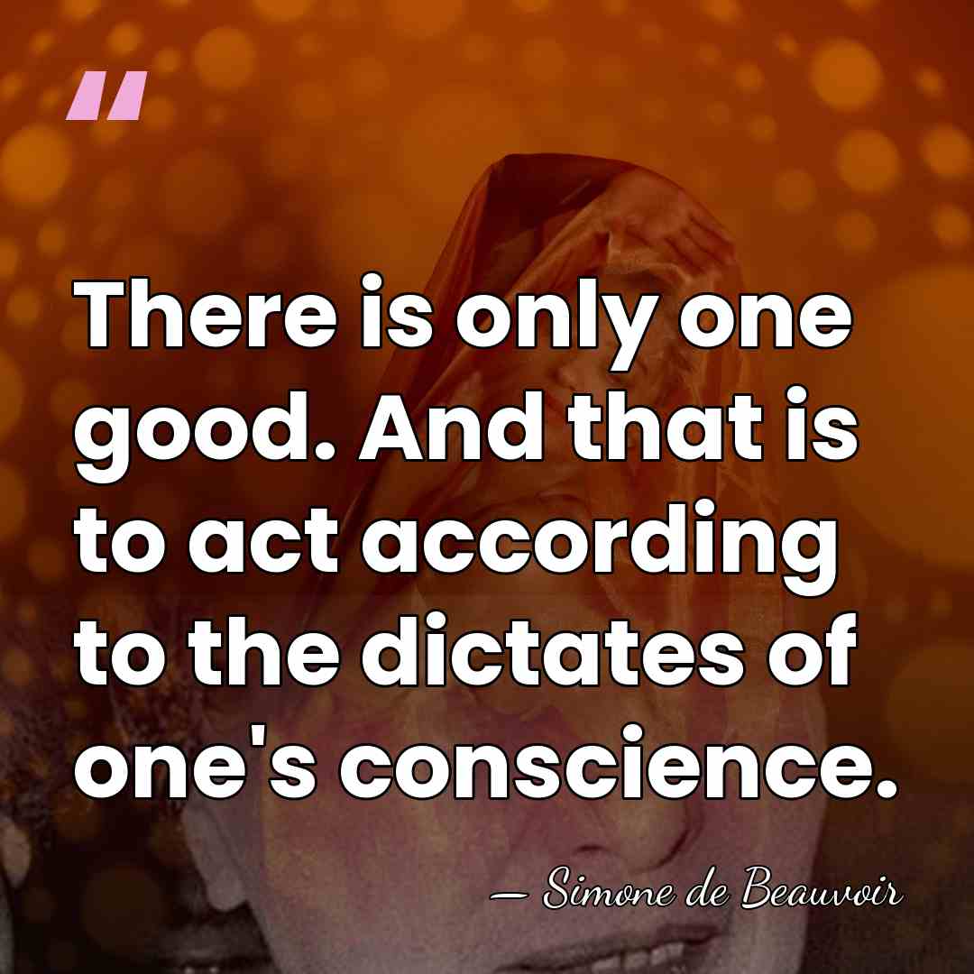 There is only one good. And that is to act according to&hellip; - Simone de Beauvoir