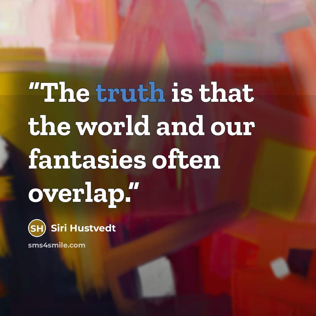 “The truth is that the world and our fantasies often overlap.” quote by Siri Hustvedt