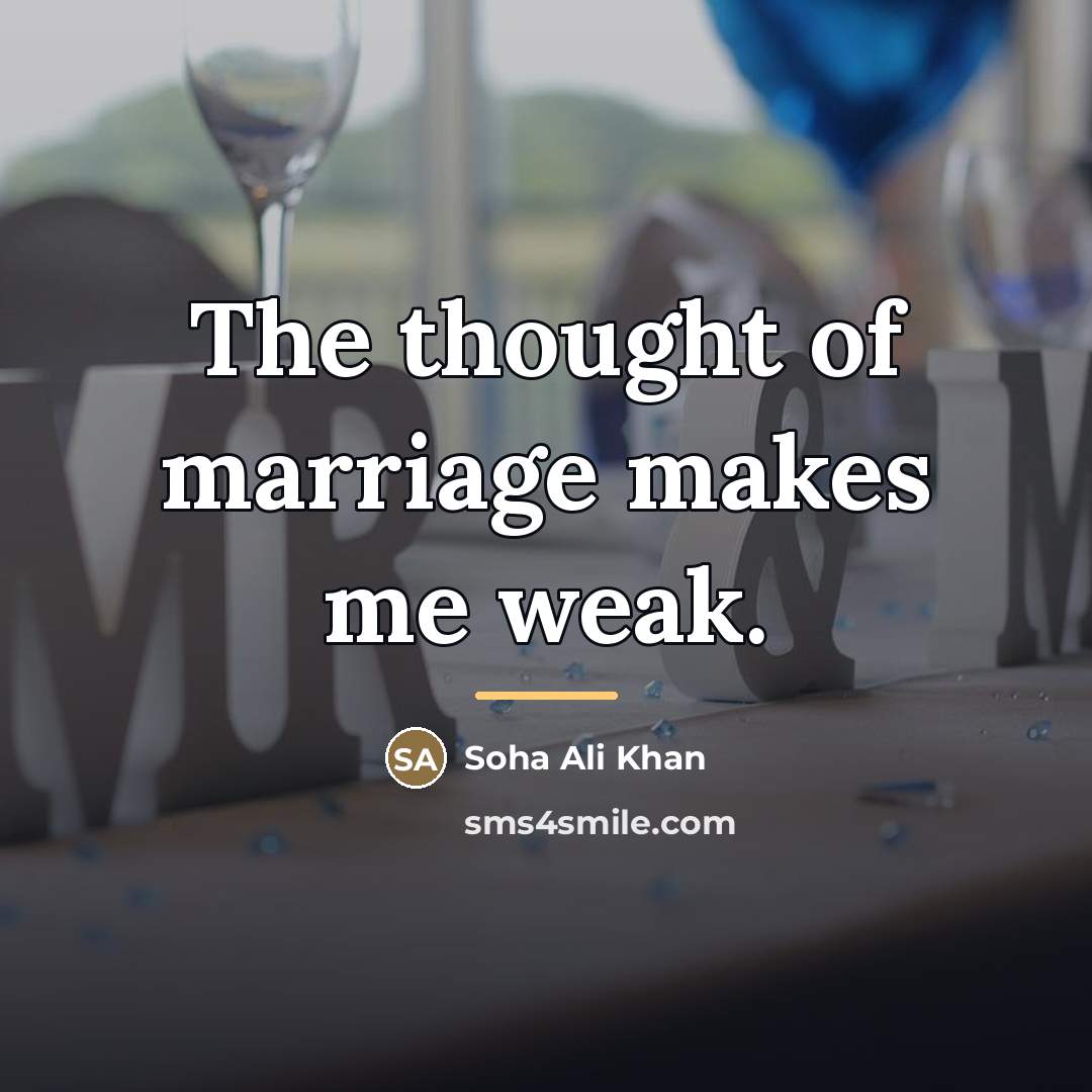 “The thought of marriage makes me weak.…” quote by Soha Ali Khan