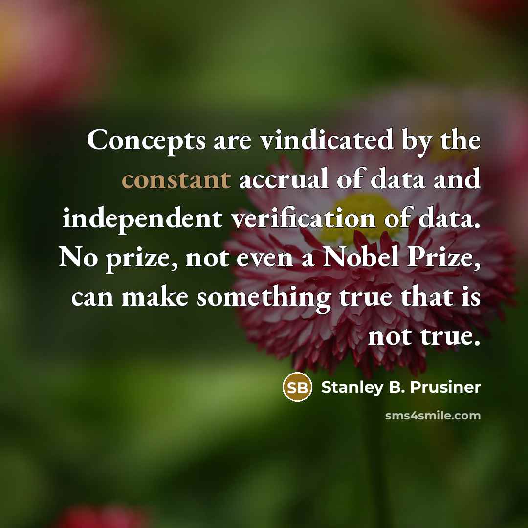 “Concepts are vindicated by the constant accrual of data and…” quote by Stanley B. Prusiner